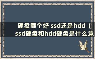 硬盘哪个好 ssd还是hdd（ssd硬盘和hdd硬盘是什么意思）